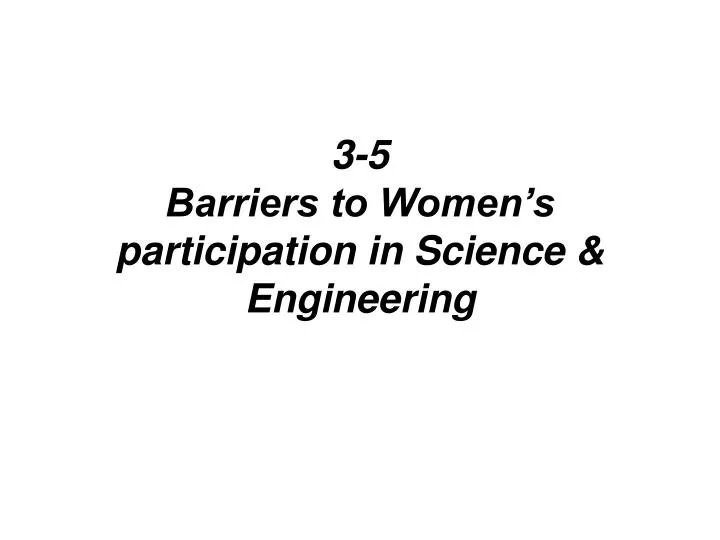 3 5 barriers to women s participation in science engineering