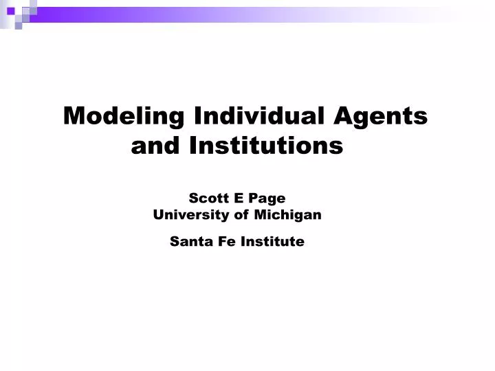 modeling individual agents and institutions scott e page university of michigan santa fe institute