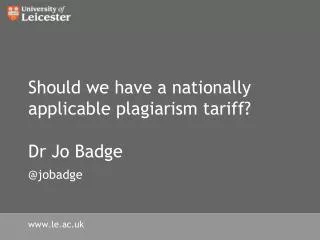 Should we have a nationally applicable plagiarism tariff? Dr Jo Badge @jobadge