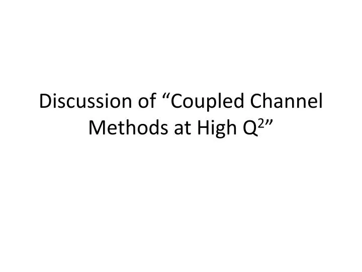 discussion of coupled channel methods at high q 2