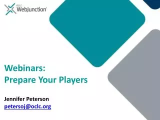 Webinars: Prepare Your Players Jennifer Peterson petersoj@oclc