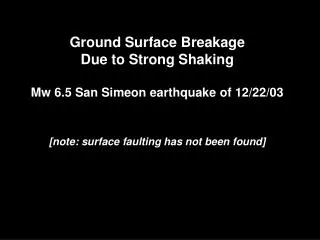 Ground Surface Breakage Due to Strong Shaking Mw 6.5 San Simeon earthquake of 12/22/03