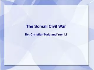 The Somali Civil War By: Christian Haig and Yuyi Li