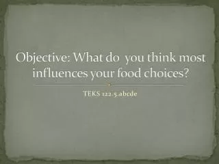 Objective: What do you think most influences your food choices?