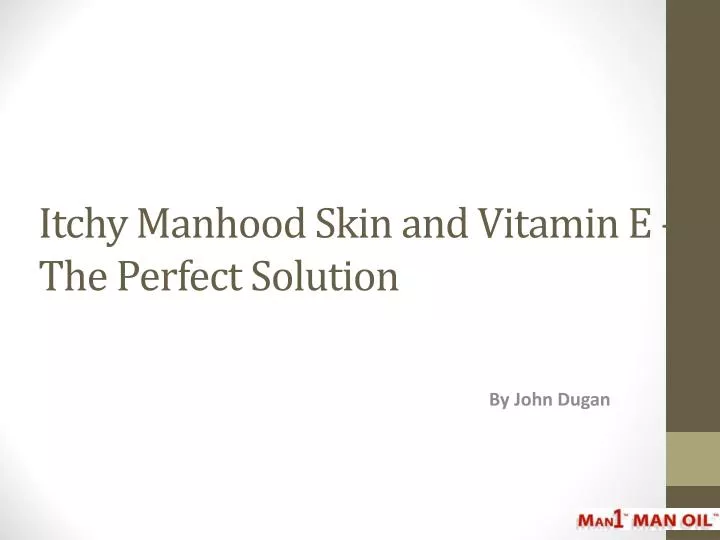 itchy manhood skin and vitamin e the perfect solution
