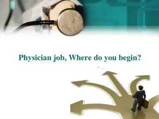 Physician job, Where do you begin?