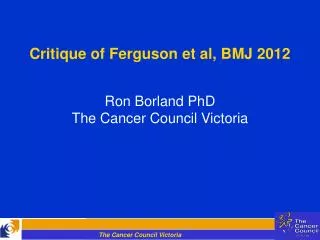 Critique of Ferguson et al, BMJ 2012 Ron Borland PhD The Cancer Council Victoria