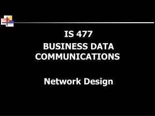 IS 477 BUSINESS DATA COMMUNICATIONS Network Design