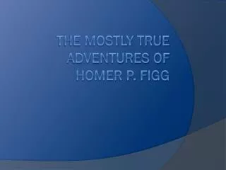 The mostly true adventures of homer p. figg