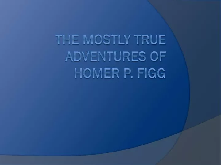 the mostly true adventures of homer p figg