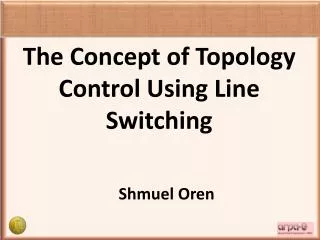 The Concept of Topology Control Using Line Switching