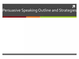 Persuasive Speaking Outline and Strategies