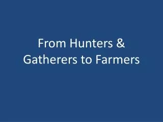 From Hunters &amp; Gatherers to Farmers