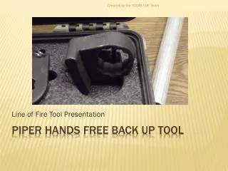 Piper Hands Free Back up tool