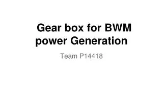 Gear box for BWM power Generation