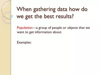 When gathering data how do we get the best results?