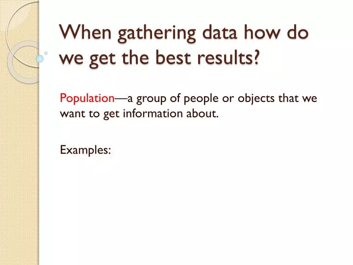 when gathering data how do we get the best results