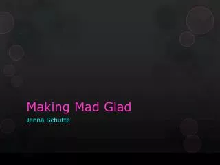Making Mad Glad