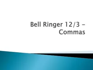 Bell Ringer 12/3 - Commas