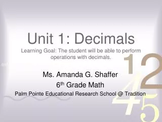 Unit 1: Decimals Learning Goal: The student will be able to perform operations with decimals.