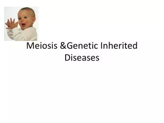 Meiosis &amp;Genetic Inherited Diseases