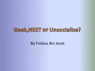 Geek,NEET or Unsocialize ?