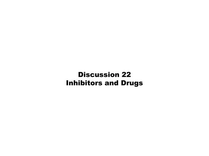 discussion 22 inhibitors and drugs