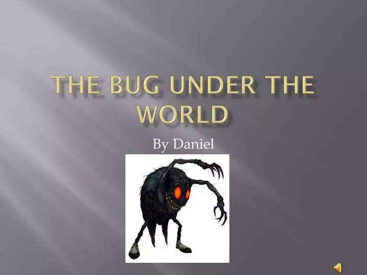the bug under the world