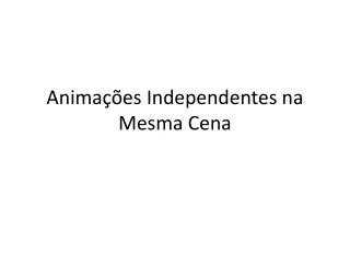 anima es independentes na mesma cena