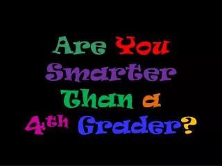 Are You Smarter Than a 4 th Grader ?