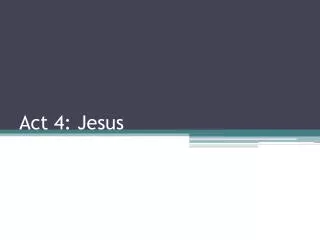 Act 4: Jesus