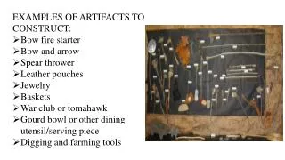 EXAMPLES OF ARTIFACTS TO CONSTRUCT: Bow fire starter Bow and arrow Spear thrower Leather pouches