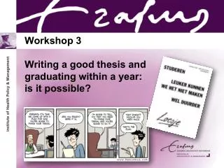 Workshop 3 Writing a good thesis and graduating within a year: is it possible?