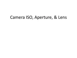 Camera ISO, Aperture, &amp; Lens