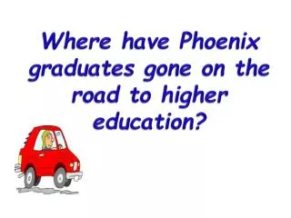 Where have Phoenix graduates gone on the road to higher education?