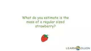 What do you estimate is the mass of a regular sized strawberry?