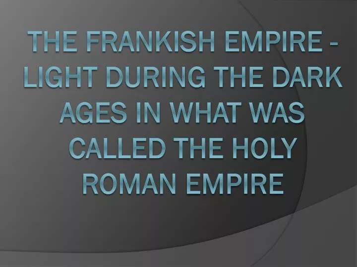 the frankish empire light during the dark ages in what was called the holy roman empire