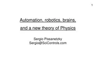 Automation, robotics, brains, and a new theory of Physics Sergio Pissanetzky