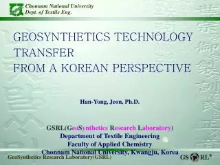 GEOSYNTHETICS TECHNOLOGY TRANSFER FROM A KOREAN PERSPECTIVE Han-Yong, Jeon, Ph.D.
