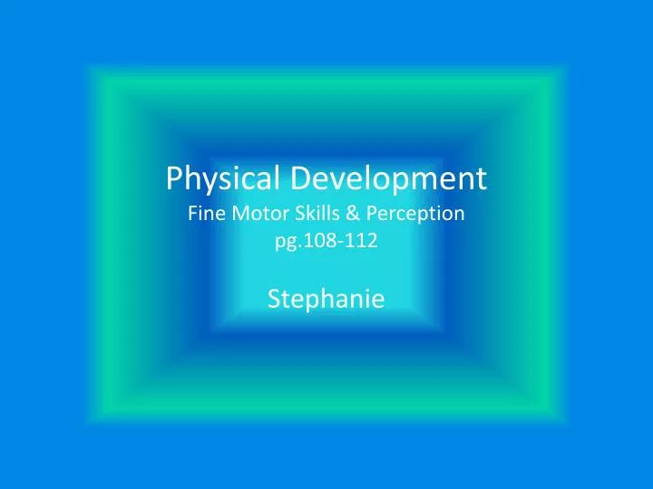 physical development fine motor skills perception pg 108 112