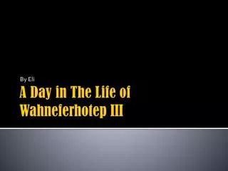 A Day in The Life of Wahneferhotep III