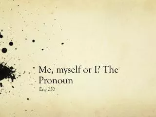 Me, myself or I? The Pronoun