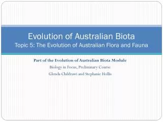 Evolution of Australian Biota Topic 5 : The Evolution of Australian Flora and Fauna