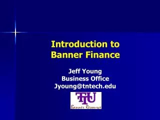 Introduction to Banner Finance Jeff Young Business Office Jyoung@tntech