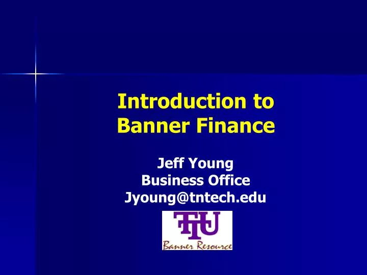 introduction to banner finance jeff young business office jyoung@tntech edu