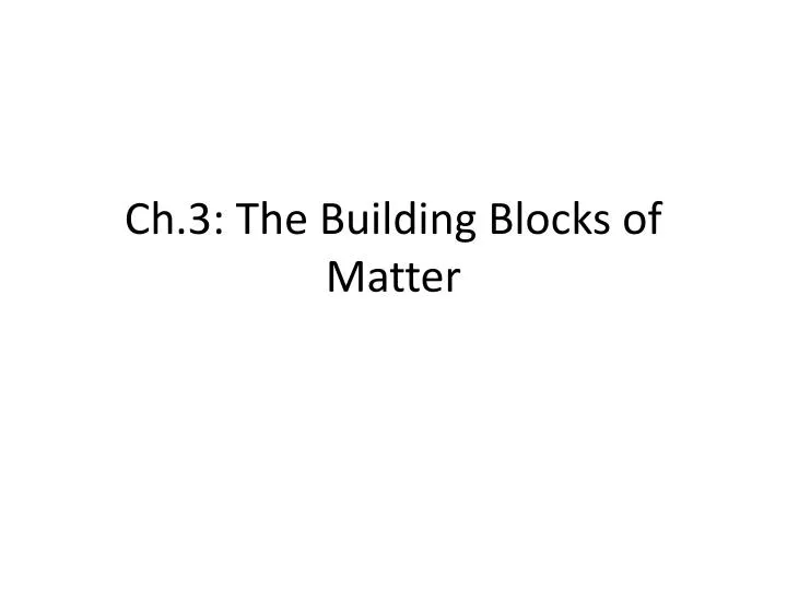 ch 3 the building blocks of matter
