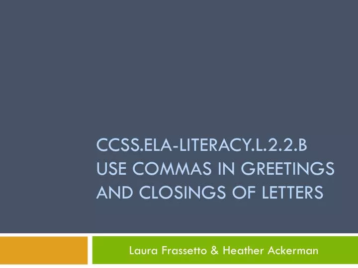 ccss ela literacy l 2 2 b use commas in greetings and closings of letters