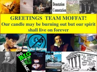 greetings team moffat our candle may be burning out but our spirit shall live on forever