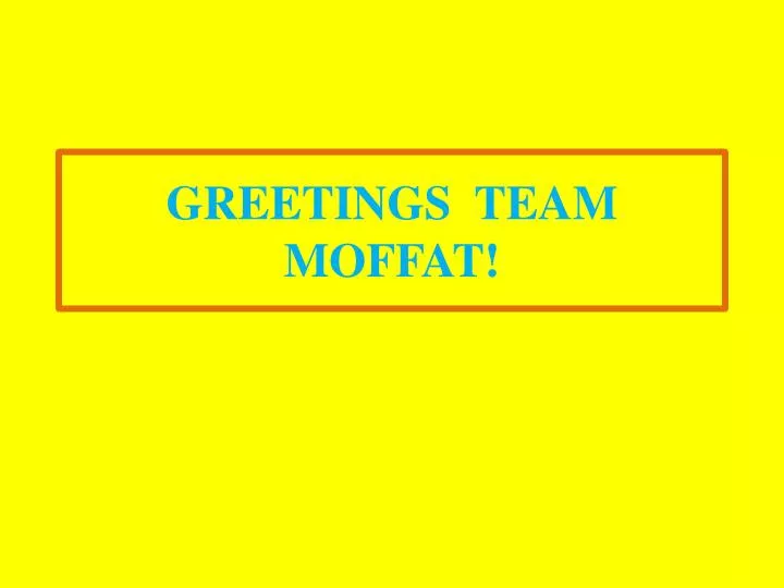greetings team moffat