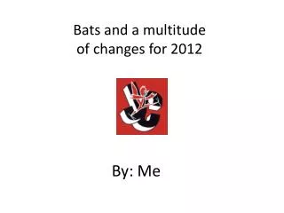 Bats and a multitude of changes for 2012